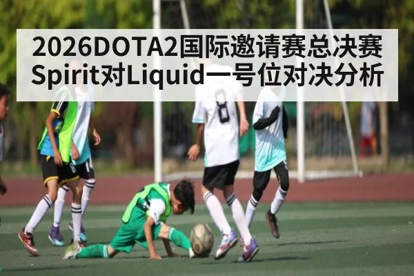 2026DOTA2国际邀请赛总决赛Spirit对Liquid一号位对决分析 - espn