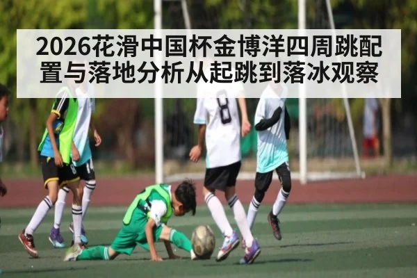 2026花滑中国杯金博洋四周跳配置与落地分析从起跳到落冰观察 - espn